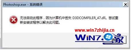 windows7系统下PS打不开显示无法启动，计算机丢失D3DCOMPILER_47.dll怎么修复