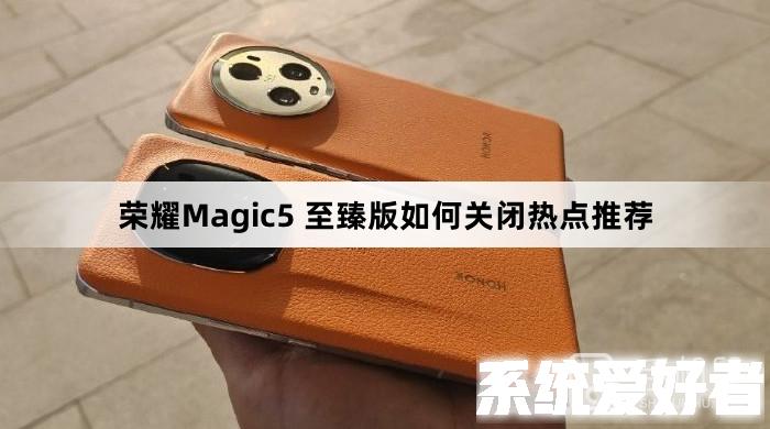 荣耀Magic5 至臻版如何关闭热点推荐