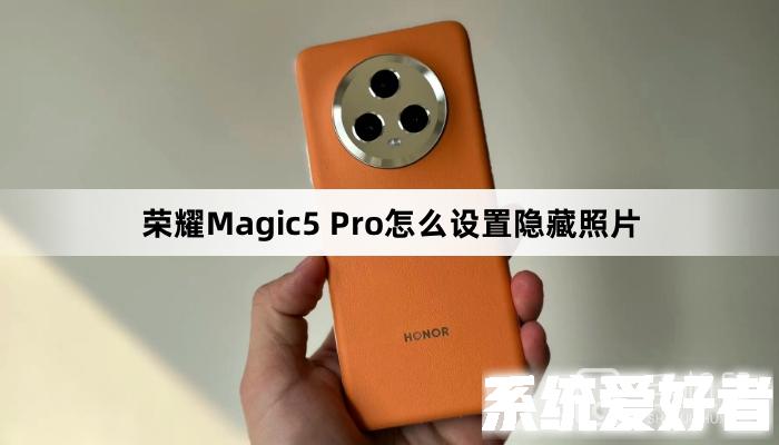 荣耀Magic5 Pro怎么设置隐藏照片