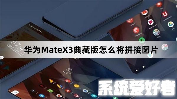 华为MateX3典藏版怎么拼接图片