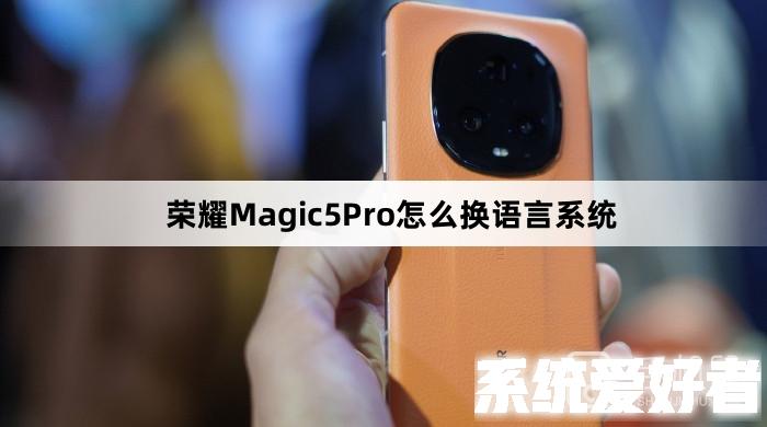荣耀Magic5Pro怎么换语言系统-荣耀magic 5 pro语言设置在哪里